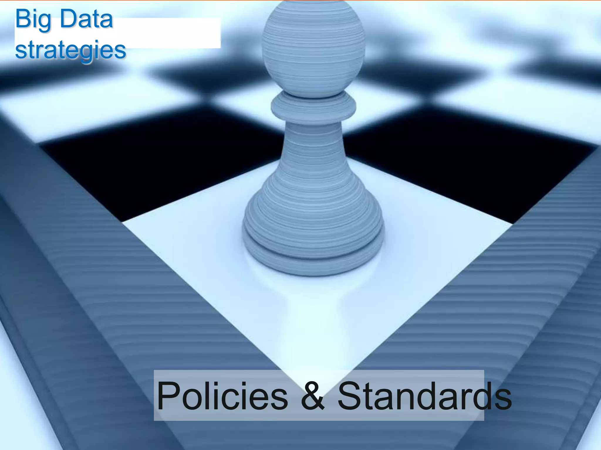 Big Data
strategies




             Policies & Standards
 
