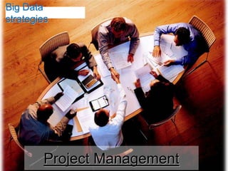 Big Data
strategies




        Project Management
 