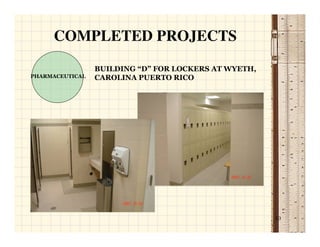 COMPLETED PROJECTS
                 BUILDING “D” FOR LOCKERS AT WYETH,
PHARMACEUTICAL   CAROLINA PUERTO RICO




                                                      10
 
