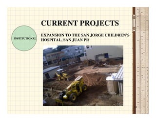 CURRENT PROJECTS
                EXPANSION TO THE SAN JORGE CHILDREN’S
INSTITUTIONAL
                HOSPITAL, SAN JUAN PR




                                                        14
 