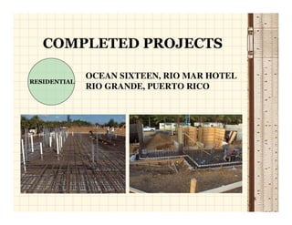 COMPLETED PROJECTS

              OCEAN SIXTEEN, RIO MAR HOTEL
RESIDENTIAL
              RIO GRANDE, PUERTO RICO




                                             8
 