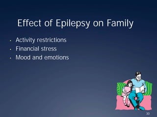 30
Effect of Epilepsy on Family
• Activity restrictions
• Financial stress
• Mood and emotions
 