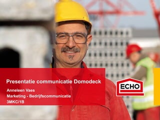 Presentatie communicatie Domodeck
Anneleen Vaes
Marketing - Bedrijfscommunicatie
3MKC/1B

 