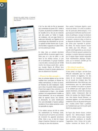 R P O R AT E  N O V E M B R E 2 0 0 6


                                     Extraits des profils Twitter et Facebook
                                     de Esraa Abdel Fattah, Slim Amamou et
                                     Wael Ghonim.




                                                                                il fut l’un des chefs de file du lancement          Pour autant, l’activisme digital a aussi
         Stratégie




                                                                                de la contestation de janvier 2011. Arrêté le       trouvé ses limites. S’il a été un accéléra-
                                                                                27 janvier, ses proches et sa famille n’ont plus    teur de particules démocratiques, il n’a
                                                                                de nouvelles de lui. Des avis de recherche          pas le pouvoir d’affronter seul forces mili-
                                                                                sont alors postés sur Twitter et Google,            taires et politiques. Lorsque la dictature
                                                                                son employeur, crée une page Internet en            est servie par une armée forte et prête à
                                                                                arabe pour demander aux Égyptiens de lui            la soutenir, comme en Libye, en Syrie ou
                                                                                communiquer des informations sur son sort.          au Royaume de Bahreïn, il faut toujours
                                                                                La captivité de Wael Ghonim dure 12 jours.          des armes pour reprendre le pouvoir.
                                                                                Une fois libéré, il apparaît sur la place Tahrir,   De même, les réseaux doivent trouver
                                                                                où il est acclamé par la foule.                     des failles pour être efficaces : une
                                                                                                                                    société civile fragmentée ou une censure
                                                                                En Libye, dans un contexte sécuritaire              efficace d’Internet peuvent aisément les
                                                                                pourtant difficile, le premier appel à mani-        paralyser. La sévère répression organisée
                                                                                fester pour un « jour de colère » a été             par le régime libyen rendait impossible
                                                                                lancé sur les réseaux sociaux. Le jour              toute manifestation physique d’oppo-
                                                                                de la manifestation, le groupe Facebook             sants sur le territoire contrôlé par les
                                                                                « Jour de colère » recensait près de 10 000         forces du colonel Kadhafi.
                                                                                inscrits. Ces réseaux auront donc permis
                                                                                aux insurgés libyens de diffuser leurs              « We don’t need no
                                                                                doléances à travers le monde, générant un           information control »
                                                                                élan de solidarité de l’Occident.                   Si leurs armes « en ligne » ont été d’une
                                                                                                                                    efficacité redoutable pour les soulève-
                                                                                « Power to the people »                             ments tunisiens et égyptiens, l’un des
                                                                                Ainsi, les activistes digitaux ont pu à la fois     enjeux de ces nouveaux révolutionnai-
                                                                                mobiliser leurs concitoyens et informer les         res est ensuite de s’intégrer dans l’ère
                                                                                médias internationaux, en direct du terrain,        postrévolutionnaire. Alors même que, sans
                                                                                de l’évolution de cette mobilisation. Tandis        reconnaissance pour les cyber-activistes
                                                                                qu’en retour, les grands médias acceptaient         qui ont contribué à les placer au pouvoir
                                                                                d’ouvrir leurs pages et leurs antennes à ces        et ne semblant pas avoir appris de leurs
                                                                                « révolutionnaires en ligne ». Une véritable        propres révolutions, certains des nouveaux
                                                                                symbiose s’est progressivement installée au         régimes arabes s’empressent déjà de
                                                                                fil des évènements : les uns se retrouvaient        limiter de nouveau leur liberté d’expres-
                                                                                dotés de reporters locaux, très informés            sion. Ainsi Ayman Youssef Mansour, un
                                                                                et ultraréactifs, les autres bénéficiaient          internaute égyptien, a-t-il été récemment
                                                                                d’un accès démultiplié à l’opinion publique         condamné à trois ans de prison ferme pour
                                                                                mondiale et d’une relative protection contre        des « insultes contre l’Islam » proférées
                                                                                les représailles du régime.                         sur Facebook (sans que nul ne sache quels
                                                                                                                                    étaient ses propos exacts).
                                                                                Si les médias sociaux ont été au centre
                                                                                des soulèvements du Printemps arabe,                De façon plus directe encore, certains
                                                                                c’est parce qu’ils ont permis aux activistes        régimes non démocratiques diaboli-
                                                                                de circonvenir les appareils sécuritaires           sent les médias sociaux pour imposer
                                                                                d’État. Grâce à eux, le droit de chaque             leurs opinions totalitaires et étouffer
                                                                                citoyen d’exprimer librement son opinion            l’opposition. Ainsi, l’échec de la mobi-
                                                                                a ressurgi au cœur des dictatures.                  lisation iranienne de février 2011 a


       10        365° | n°6 | Janvier 2012
 