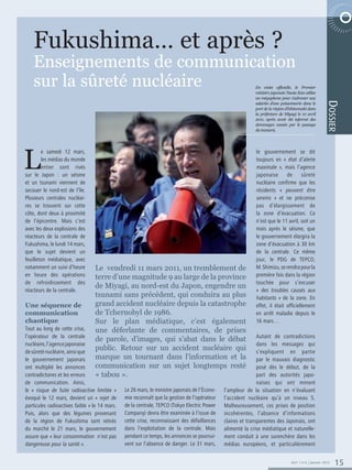 Fukushima… et après ?
    Enseignements de communication
                                                                                                                                      6 0 0 2 E R B M E V O N  E TA R O P




    sur la sûreté nucléaire                                                                                 En visite officielle, le Premier
                                                                                                            ministre japonais Naota Kan utilise
                                                                                                            un mégaphone pour s’adresser aux




                                                                                                                                                        Do
                                                                                                            salariés d’une poissonnerie dans le
                                                                                                            port de la région d’Ishinomaki dans
                                                                                                            la préfecture de Miyagi le 10 avril




                                                                                                                                                         ssier
                                                                                                            2011, après avoir été informé des
                                                                                                            dommages causés par le passage
                                                                                                            du tsunami.




L
        e samedi 12 mars,                                                                                   le gouvernement se dit
        les médias du monde                                                                                 toujours en « état d’alerte
        entier sont rivés                                                                                   maximale », mais l’agence
sur le Japon : un séisme                                                                                    japonaise de sûreté
et un tsunami viennent de                                                                                   nucléaire confirme que les
secouer le nord-est de l’île.                                                                               résidents « peuvent être
Plusieurs centrales nucléai-                                                                                sereins » et ne préconise
res se trouvent sur cette                                                                                   pas d’élargissement de
côte, dont deux à proximité                                                                                 la zone d’évacuation. Ce
de l’épicentre. Mais c’est                                                                                  n’est que le 11 avril, soit un
avec les deux explosions des                                                                                mois après le séisme, que
réacteurs de la centrale de                                                                                 le gouvernement élargira la
Fukushima, le lundi 14 mars,                                                                                zone d’évacuation à 30 km
que le sujet devient un                                                                                     de la centrale. Ce même
feuilleton médiatique, avec                                                                                 jour, le PDG de TEPCO,
notamment un suivi d’heure       Le vendredi 11 mars 2011, un tremblement de                                M. Shimizu, se rendra pour la
en heure des opérations          terre d’une magnitude 9 au large de la province                            première fois dans la région
de refroidissement des                                                                                      touchée pour s’excuser
                                 de Miyagi, au nord-est du Japon, engendre un
réacteurs de la centrale.                                                                                   « des troubles causés aux
                                 tsunami sans précédent, qui conduira au plus                               habitants » de la zone. En
Une séquence de                  grand accident nucléaire depuis la catastrophe                             effet, il était officiellement
communication                    de Tchernobyl de 1986.                                                     en arrêt maladie depuis le
chaotique                        Sur le plan médiatique, c’est également                                    16 mars…
Tout au long de cette crise,     une déferlante de commentaires, de prises
l’opérateur de la centrale                                                                                    Autant de contradictions
                                 de parole, d’images, qui s’abat dans le débat
nucléaire, l’agence japonaise                                                                                 dans les messages qui
de sûreté nucléaire, ainsi que
                                 public. Retour sur un accident nucléaire qui                                 s’expliquent en partie
le gouvernement japonais         marque un tournant dans l’information et la                                  par le mauvais diagnostic
ont multiplié les annonces       communication sur un sujet longtemps resté                                   posé dès le début, de la
contradictoires et les erreurs   « tabou ».                                                                   part des autorités japo-
de communication. Ainsi,                                                                                      naises qui ont minoré
le « risque de fuite radioactive limitée »     Le 26 mars, le ministre japonais de l’Écono-   l’ampleur de la situation en n’évaluant
évoqué le 12 mars, devient un « rejet de       mie reconnaît que la gestion de l’opérateur    l’accident nucléaire qu’à un niveau 5.
particules radioactives faible » le 14 mars.   de la centrale, TEPCO (Tokyo Electric Power    Malheureusement, ces prises de position
Puis, alors que des légumes provenant          Company) devra être examinée à l’issue de      incohérentes, l’absence d’informations
de la région de Fukushima sont retirés         cette crise, reconnaissant des défaillances    claires et transparentes des Japonais, ont
du marché le 21 mars, le gouvernement          dans l’exploitation de la centrale. Mais       alimenté la crise médiatique et naturelle-
assure que « leur consommation n’est pas       pendant ce temps, les annonces se poursui-     ment conduit à une surenchère dans les
dangereuse pour la santé ».                    vent sur l’absence de danger. Le 31 mars,      médias européens, et particulièrement


                                                                                                                                365° | n°6 | Janvier 2012     15
 