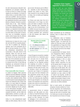 Fondation Victor Segalen :
                                                                                                     rapprocher la Chine et la France
De cette méconnaissance découlent indu-          pas la norme. Ne laissons pas les différen-         Créée en 2007 par Laure Mellerio-
bitablement une perception négative de           ces culturelles et notre méconnaissance             Segalen (petite-fille de Victor Segalen) et
la Chine en France et a fortiori une image       profonde nous induire en erreur. Enfin,             présidée par M. Valéry Giscard d’Estaing,M E V O N
                                                                                                                                         6002 ERB                 E TA R O P

négative de ses entreprises. Car derrière le     notre mauvaise foi nous arrange de temps            la Fondation s’est donnée pour mission
colosse chinois, ce sont des milliers d’entre-   en temps, mais ne tiendra pas longtemps             de contribuer à une réelle connais-
prises qui se profilent. Que l’on prenne les     sur ce registre.                                    sance de la Chine et de la France et
classements mondiaux par chiffre d’affaires,                                                         une meilleure compréhension entre les
par capitalisation boursière ou par résultats,   Les Chinois vont entrer dans l’ère de la            peuples, de favoriser les dialogues et les




                                                                                                                                                           À
plusieurs entreprises chinoises se position-     communication et de l’image. Les entre-             rapprochements, tant entre les institu-




                                                                                                                                                           suivre…
nement dans le top : China Petroleum             prises vont devoir se préparer à faire des          tions culturelles, éducatives, scientifiques,
 Chemical Corporation (Sinopec), State          efforts importants pour comprendre les              qu’entre les collectivités territoriales et
Grid ou China National Petroleum dans les        règles du jeu de la communication. C’est            régionales, et les entreprises.
énergies ; ou Industrial  Commercial Bank       la condition sine qua non pour réussir leur
of China (ICBC), China Construction Bank         implantation à l’extérieur de la Chine (dans
ou encore Bank of China dans la finance,         le monde occidental), pour commencer           traduit concrètement par de nombreuses
mais aussi ces formidables entreprises           à créer des marques, pour devenir des          initiatives. Nous en citerons deux à titre
privées comme Huawei dans les télécoms           acteurs globaux.                               d’exemples :
ou sina.com et Alibaba dans l’Internet.                                                         •  a collaboration entre la Fondation
                                                                                                  L
                                                                                                  Victor Segalen et le DRC (Development
Sommes-nous en mesure de citer un seul                 Huawei dans le monde                       Research Center) du Conseil pour les
des noms des CEO de ces grands groupes ?                  chiffres 2010 :                         affaires de l’État pour mener une étude
C’est bien le problème des entreprises             •  A : 32 milliards de dollars dont
                                                     C                                            très approfondie sur l’image de la Chine
chinoises, nous ne les connaissons pas et            70 % réalisés à l’international.             en France et de la France en Chine. Un
elles ne sont pas incarnées. Il y a en Chine       •  0 000 employés dont 500 colla-
                                                     6                                            focus particulier sera fait sur les entrepri-
des entrepreneurs extraordinaires, des               borateurs France.                            ses des deux pays.
success-story à faire pâlir d’envie le rêve                                                     •  e positionnement de Huawei, fournis-
                                                                                                  L
américain, même s’ils n’ont pas encore                                                            seur d’équipements télécom. Originaire
produit leur « Steve Jobs » (remarquons que      L’enjeu d’image est une question complexe        et basé à Shenzhen, mais largement
les Français ne l’ont pas encore non plus).      pour les Chinois et ce, notamment, parce         présent à l’international, Huawei est la
Mais nous ne les connaissons pas du tout ;       que c’est pour eux un concept récent.            première entreprise à être un acteur
or ce sont pourtant ces entreprises qui font     Leur histoire, leur organisation sociale         global d’origine chinoise. En effet,
la croissance de la Chine. Ce sont elles qui     et politique les ont dispensés pendant           Huawei dispose aujourd’hui de près
investissent, qui commencent d’innover et        très longtemps de prendre en compte              de 85 bureaux dans le monde et s’est
qui bientôt vont massivement investir en         cette dimension. Désormais, l’image et la        implantée en France en 2003 où elle
dehors de Chine.                                 réputation sont des sujets en Chine. Tous        emploie plus de 600 salariés. Elle a fait
                                                 les décideurs chinois ont parfaitement           le choix d’investir massivement pour être
Une nouvelle ère s’ouvre                         conscience que l’image et la réputation          en pointe en matière d’innovation via
Le constat est frappant. Notre ignorance         de leur pays et de leurs entreprises sont        notamment ses deux centres de RD
collective nourrit des déferlantes de préjugés   très importantes (surtout dans les pays          en Suède et aux Pays-Bas. Au-delà du
et de commentaires méprisants, dénigrants        de l’OCDE). La perception et l’image de          respect des standards occidentaux sur la
et parfois même totalement farfelus. Même        la Chine sont beaucoup plus équilibrées          qualité de ses produits, Huawei se trans-
si, comme souvent, les pires préjugés peuvent    dans les pays émergents. Les concepts de         forme pour adopter une gouvernance en
trouver des fondements dans certains faits       marque et de réputation sont aujourd’hui         phase avec ces mêmes standards.
avérés, on ne peut réduire les entreprises       évoqués dans toutes les conversations en
chinoises d’aujourd’hui à des adeptes de la      Chine. Ce qui n’était pas le cas jusqu’en      Dans un avenir proche, de nombreuses
concurrence déloyale par les prix pratiqués      2008-2009.                                     entreprises chinoises viendront en France :
et une main-d’œuvre sous-payée ; par la                                                         faire des acquisitions, des investissements,
mauvaise qualité de leurs produits ; par leur    Le gouvernement chinois et certaines           vendre sous leurs marques propres. Il ne
usurpation de brevets ; par leur mépris des      entreprises sont déjà passés aux actes,        faudra pas être naïf ou inconscient. Mais
réglementations sanitaires et sociales, par      en initiant un travail de fond pour corriger   il ne faudra pas non plus les dissuader de
leurs liens avec le pouvoir ou l’armée, etc.     les traits d’image souvent caricaturaux et     leur mouvement vers la France et l’Europe.
                                                 rassurer sur leurs intentions. Un travail
Certes, il y a des comportements regret-         de pédagogie et de communication ici                               Arnaud Dupui-Castérès
tables ou même douteux. Mais ils ne sont         indispensable. Cette prise de conscience se                          et Delphine Marques



                                                                                                                                     365° | n°6 | Janvier 2012   25
 