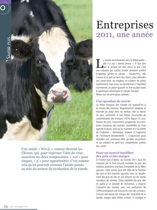 R P O R AT E  N O V E M B R E 2 0 0 6


                                                                                     Entreprises
                                                                                     2011, une année
           plus
         Savoir




                                                                                     L
                                                                                             a viande est malmenée dans le débat public ;
                                                                                             elle n’a pas « bonne presse ». Il faut dire
                                                                                             que le secteur est mal connu et que c’est
                                                                                     une industrie qui souffre d’avoir sûrement préféré
                                                                                     longtemps garder le silence… Aujourd’hui, elle
                                                                                     s’ouvre et se bat sur bien des fronts, pour défendre
                                                                                     son savoir-faire, ses emplois, sa création de valeur
                                                                                     évidemment, mais aussi sa contribution à l’équilibre
                                                                                     nutritionnel, au plaisir gustatif, in fine sa place dans
                                                                                     le patrimoine alimentaire et culturel mondial.
                                                                                     Retour sur ces principaux combats…

                                                                                     Une question de survie
                                                                                     La filière française des viandes est aujourd’hui à
                                                                                     la croisée des chemins. Régulièrement attaquée et
                                                                                     montrée du doigt dans les médias, elle se trouve
                                                                                     en plus confrontée à une baisse structurelle de
                                                                                     consommation des Français (-10 % depuis 13 ans).
                                                                                     Hausse des prix, concurrence européenne, les entre-
                                                                                     prises françaises des viandes, essentielles au tissu
                                                                                     agricole français, ainsi qu’au maintien et à la vitalité
                                                                                     de l’industrie – thématique majeure à l’approche
                                                                                     de l’échéance présidentielle –, s’organisent pour
                                                                                     répondre aux nombreux défis qu’elles rencontrent
                                                                                     et qui mettent en péril leur compétitivité, parfois
                                                                                     leur survie.
                                    Une année « Wei-ji », comme diraient les
                                    Chinois, qui ,pour exprimer l’idée de crise,     Pour un nouvel équilibre
                                    associent ses deux composantes, « wei » pour     des prix et des marges
                                    risques, « ji » pour opportunités. C’est comme   En France tout d’abord, où l’année 2011 aura été
                                                                                     marquée par la forte hausse mondiale du prix des
                                    cela qu’on pourrait résumer l’année passée       matières premières touchant l’ensemble de la filière
                                    au sein du secteur de production de la viande.   agricole. Cette année aura été celle de la flambée
                                                                                     des prix et des marchés agricoles avec un double-
                                                                                     ment des prix du blé, et une tension sur les stocks
                                                                                     mondiaux de céréales. Cette volatilité des prix, liée
                                                                                     en partie à un épisode de sécheresse, a impacté
                                                                                     l’industrie des viandes avec une raréfaction de
                                                                                     l’offre provoquant une hausse du coût des animaux.
                                                                                     S’ensuit une baisse des marges des industriels de la
                                                                                     viande, marges déjà faibles comme l’a souligné le


       26        365° | n°6 | Janvier 2012
 