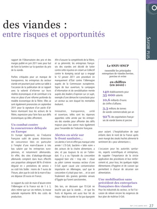 des viandes :                                                                                                                               6 0 0 2 E R B M E V O N  E TA R O P




entre risques et opportunités




                                                                                                                                                              Savoir
                                                                                                                                                               plus
  rapport de l’Observatoire des prix et des       Afin d’assurer la compétitivité de la filière,
  marges publié en juin 2011 avec pour but        et sa pérennité, les entreprises françai-
  de faire la lumière sur la question du prix     ses des viandes ont décidé de lutter                      Le SNIV-SNCP
  de la viande.                                   contre cette injustice en créant un Collectif         rassemble les principales
                                                  contre le dumping social qui a engagé               entreprises de viandes bovine,
  Parfois critiquées pour un manque de            le 12 janvier 2011 une procédure en                        porcine et ovine
  transparence, les entreprises du secteur        manquement d’État contre l’Allemagne
                                                                                                               en chiffres
  viande ont pourtant joué cartes sur table à     auprès de la Commission européenne.                          (en 2010) :
  l’occasion de la publication de ce rapport      Signe de leur ouverture, la campagne
  avec la volonté d’informer sur leurs            d’information et de sensibilisation menée            140 établissements pour
  réalités économiques et de contribuer à la      auprès des leaders d’opinion sur ce sujet,           35 000 salariés
  mise en place d’une réforme profonde du         exemple d’une démarche iconoclaste pour
  modèle économique de la filière. Elles se       un secteur au sein duquel les mentalités             10,6 milliards d’euros
  sont également prononcées en septembre          évoluent.                                            de chiffre d’affaires
  2011 pour la signature d’un pacte d’al-                                                              3,3 millions de tonnes
  liance réunissant tous les acteurs de la        Innovation,     transparence,        unité           de viande commercialisée par an
  filière, expression pour faire face aux défis   et ouverture, telles sont les réponses
  économiques qu’elles affrontent.                apportées cette année par les entrepri-              92 % des exportations françai-
                                                  ses des viandes pour affronter des défis             ses de viande bovine et porcine
  Un combat contre                                majeurs pour leur avenir mais également
  la concurrence déloyale                         pour l’ensemble de l’industrie française.
  en Europe                                                                                        pour autant. L’hospitalisation de sept
  En Europe également, où l’industrie             Alertes en série sur                             enfants dans le nord de la France après
  française subit de graves distorsions           le front sanitaire…                              avoir mangé des steaks hachés alimente le
  de concurrence liées en particulier             Les alertes n’ont en effet pas manqué cette      sentiment de « peur alimentaire ».
  à l’emploi d’une main-d’œuvre à très            année ! L’E-Coli, bactérie « bête noire »
  bas salaire par les entreprises euro-           des acteurs de la chaîne alimentaire, a          L’occasion pour les autorités sanitai-
  péennes, et notamment allemandes.               sévi, et pas toujours là où on l’atten-          res, experts scientifiques et entreprises,
  En effet, des sites d’abattage-découpe          dait. Il y a eu l’épisode du concombre           de rappeler l’importance de la stricte
  allemands comptent dans leurs effectifs         espagnol bien vite – trop vite – cloué           application des procédures et leur renfor-
  une proportion atteignant 80 % d’intérim        au pilori comme nouveau vecteur d’une            cement et, pour tous, les quelques règles
  déguisé en « prestations de service »           E-Coli ayant causé une contamination             élémentaires d’hygiène et de cuisson qui
  au coût très faible : moins de 7 euros de       importante en Allemagne, sauf que le             permettent à chacun de sécuriser son
  l’heure, alors que le coût de la main-d’œu-     concombre n’y était pour rien… et ce sont        alimentation.
  vre dépasse 20 euros en France.                 finalement des graines germées venues
                                                  d’Égypte qui furent sanctionnées.                Une mobilisation sans
  Le rapport du coût de main-d’œuvre entre                                                         précédent des entreprises
  l’Allemagne et la France est de 1 à 3,          Dès lors, on découvre que l’E-Coli ne            françaises des viandes
  alors même que sur ces métiers, la masse        touche pas que la viande… et que les             Pour les industriels du secteur, ce fut l’oc-
  salariale représente 80 % des coûts de          fruits et légumes ont aussi leur lot de          casion de relever encore les exigences de
  production.                                     risque. Mais la viande ne fut pas épargnée       leur plan de maîtrise E-Coli.


                                                                                                                                      365° | n°6 | Janvier 2012     27
 