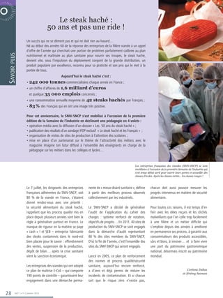 Le steak haché :
                                               50 ans et pas une ride !
R P O R AT E  N O V E M B R E 2 0 0 6



                               Un succès qui ne se dément pas et qui ne doit rien au hasard…
                               Né au début des années 60 de la réponse des entreprises de la filière viande à un appel
                               d’offre de l’armée qui cherchait une portion de protéines parfaitement calibrée au plan
           plus




                               nutritionnel et maîtrisée au plan sanitaire pour nourrir ses troupes, le steak haché,
                               devient vite, sous l’impulsion du déploiement conjoint de la grande distribution, un
                               produit populaire par excellence, reconnu pour sa praticité et son prix qui le met à la
         Savoir




                               portée de tous.
                                                         Aujourd’hui le steak haché c’est :
                               • 242 000 tonnes commercialisées chaque année en France ;
                               •  n chiffre d’affaires de 1,6 milliard d’euros
                                 u
                                  et quelque 35 000 emplois concernés ;
                               • une consommation annuelle moyenne de 42 steaks hachés par Français ;
                               • 83 % des Français qui en ont une image très positive.

                               Pour cet anniversaire, le SNIV-SNCP s’est mobilisé à l’occasion de la première
                               édition de la Semaine de l’industrie en déclinant une pédagogie en 4 volets :
                               • opération média avec la diffusion d’un dossier « Les 50 ans du steak haché » ;
                               • publication des résultats d’un sondage IFOP exclusif « Le steak haché et les Français » ;
                               • organisation de visites de sites de production à l’attention des scolaires ;
                               •  ise en place d’un partenariat sur le thème de l’attractivité des métiers avec le
                                 m
                                 magazine Imagine ton futur diffusé à l’ensemble des enseignants en charge de la
                                 pédagogie sur les métiers dans les collèges et lycées…



                                                                                                                   Les entreprises françaises des viandes (SNIV-SNCP) se sont
                                                                                                                   mobilisées à l’occasion de la première Semaine de l’industrie qui
                                                                                                                   s’est tenue début avril pour ouvrir leurs portes et accueillir des
                                                                                                                   classes d’écoles. Après les classes vertes… les classes rouges !



                               Le 7 juillet, les dirigeants des entreprises   nente de « mieux-disant sanitaire », définie      chacun doit aussi pouvoir mesurer les
                               françaises adhérentes du SNIV-SNCP, soit       à partir des meilleurs process observés           progrès intervenus en matière de sécurité
                               80 % de la viande en France, s’étaient         collectivement par les industriels.               alimentaire.
                               donné rendez-vous avec une priorité :
                               la sécurité alimentaire du steak haché,        Le SNIV-SNCP a décidé de généraliser              Pour toutes ces raisons, il est temps d’en
                               rappelant que les process qualité mis en       l’audit de l’application du cahier des            finir avec les idées reçues et les clichés
                               place depuis plusieurs années sont bien la     charges : système renforcé de notation,           malveillants que l’on colle trop facilement
                               règle à généraliser partout en France. Le      objectifs de progrès… En 2011, 40 sites de        à une filière et un métier difficile qui
                               manque de rigueur en la matière se paye        production du SNIV-SNCP se sont engagés           s’emploie depuis des années à améliorer
                               « cash » ! et SEB – entreprise fabricante      dans la démarche d’audit représentant             en permanence ses process, à garantir aux
                               des steaks contaminés dans le nord-est         80 % des sites membres du SNIV-SNCP.              consommateurs des produits accessibles,
                               bien placée pour le savoir : effondrement      D’ici la fin de l’année, c’est l’ensemble des     sûrs et bons, à innover… et à faire vivre
                               des ventes, suspension de la production,       sites du SNIV-SNCP qui seront engagés.            une part du patrimoine gastronomique
                               dépôt de bilan… après la crise sanitaire                                                         national, désormais inscrit au patrimoine
                               vient la sanction économique.                  Lancé en 2005, ce plan de renforcement            mondial.
                                                                              des normes et process qualité/sécurité
                               Les entreprises des viandes qui ont adopté     sanitaire, aujourd’hui encore renforcé,
                               ce plan de maîtrise E-Coli – qui comporte      a d’ores et déjà permis de réduire les                                              Corinne Dubos
                                                                                                                                                              et Jérémy Seeman
                               190 points de contrôle – garantissent leur     incidents de contamination. Et si chacun
                               engagement dans une démarche perma-            sait que le risque zéro n’existe pas,


       28        365° | n°6 | Janvier 2012
 