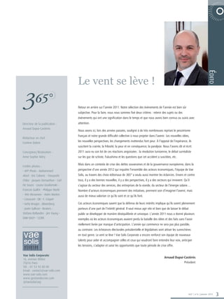 6 0 0 2 E R B M E V O N  E TA R O P




                                                                                                                                                                                                        Édito
                                                                                Le vent se lève !

3          65                                                                   Retour en arrière sur l’année 2011. Notre sélection des événements de l’année est bien sûr
                                                                                subjective. Pour la faire, nous nous sommes fixé deux critères : retenir des sujets ou des
                                                                                événements qui ont une signification dans le temps et que nous avons bien connus ou suivis avec
Directeur de la publication :                                                   attention.
Arnaud Dupui-Castérès
                                                                                Nous avons ici, lors des années passées, souligné à de très nombreuses reprises le pessimisme
                                                                                français et notre grande difficulté collective à nous projeter dans l’avenir. Les nouvelles idées,
Rédacteur en chef :
Corinne Dubos
                                                                                les nouvelles perspectives, les changements inattendus font peur. À l’opposé de l’espérance, ils
                                                                                suscitent la crainte, la frilosité, la peur et en conséquence, la paralysie. Nous l’avons dit et écrit.
Conception/Réalisation :                                                        2011 aura eu son lot de ces réactions angoissées : la révolution tunisienne, le débat surréaliste
Anne-Sophie Méry                                                                sur les gaz de schiste, Fukushima et les questions que cet accident a suscitées, etc.

                                                                                Mais dans un contexte de crise des dettes souveraines et de la gouvernance européenne, dans la
Crédits photos :
• AFP Photo : Mohammed                                                          perspective d’une année 2012 qui inquiète l’ensemble des acteurs économiques, l’équipe de Vae
Abed - Eric Cabanis - Yasuyoshi                                                 Solis, au travers des choix éditoriaux de 365° a voulu aussi montrer les éclaircies. Envers et contre
Chiba - Jacques Demarthon - Carl                                                tous, il y a des bonnes nouvelles, il y a des perspectives, il y a des secteurs qui innovent. Qu’il
De Souza - Louisa Gouliamaki -                                                  s’agisse du secteur des services, des entreprises de la viande, du secteur de l’énergie solaire…
Francois Guillot - Philippe Merle                                               Nombre d’acteurs économiques prennent des initiatives, prennent soin d’imaginer l’avenir, mais
- Win Mcnamee - Holm Morten                                                     aussi de mieux valoriser ce qu’ils sont et ce qu’ils font.
• Coruscant • DR • F. Criquet
• Getty Images : Bloomberg                                                      Ces acteurs économiques savent que la défense de leurs intérêts implique qu’ils soient pleinement
- Justin Sullivan • Reuters :                                                   porteurs d’une part de l’intérêt général. Il vaut mieux agir vite et bien que de laisser le débat
Stefano Rellandini - Jim Young •                                                public se développer de manière déséquilibrée et univoque. L’année 2011 nous a donné plusieurs
SNIV-SNCP • 123RF.                                                              exemples où les acteurs économiques avaient perdu la bataille des idées et des faits sans l’avoir
                                                                                réellement livrée par manque d’anticipation. L’année qui commence ne sera pas plus paisible,
                                                                                au contraire. Les échéances électorales présidentielle et législatives vont attiser les surenchères
                                Polices :
                                                                                                  C O R P O R AT E




                                                                                en tout genre. Le vent se lève ! Vae Solis Corporate a encore renforcé son équipe de nouveaux
                                - Titre : Helvetica Neue bold modifiée
                                - Corporate : Helvetica Neue medium

                                Couleurs :
                                - Gris clair : C31 - M15 - J6 - N35 / (N 54%)
                                - Gris foncé : C31 - M15 - J6 - N66 / (N 85%)   talents pour aider et accompagner celles et ceux qui voudront faire entendre leur voix, anticiper
                                                                                les tensions, s’adapter et saisir les opportunités que toute période de crise offre.

Vae Solis Corporate
                                                                                                                                                             Arnaud Dupui-Castérès
                                                                                                  C O R P O R AT E




16, avenue Kléber
75016 Paris                                                                                                                                                               Président
Tél. : 01 53 92 80 00
Email : contact@vae-solis.com
www.vae-solis.com
www.gestiondecrise.com
                                                                                                C O R P O R AT E




@VaeSolisCorp


                                                                                                                                                                                   365° | n°6 | Janvier 2012     3
 