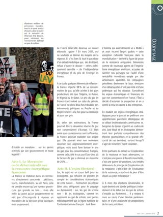 Plusieurs milliers de                                                                                                  6 0 0 2 E R B M E V O N  E TA R O P
            personnes manifes-
            tent le 16 avril 2011 à
            Donzère, dont le maire
            est le ministre de
            l’Énergie Eric Besson,
            pour réclamer un




                                                                                                                                                     Décryptage
            renoncement définitif
            au gaz de schiste.

                                            La France serait-elle devenue un nouvel        L’homme qui avait démonté un « McDo »
                                            eldorado gazier  ? En mars 2011, nul           et avait incarné l’esprit gaulois – cette
                                            ne souhaite se donner les moyens de la         exception culturelle française dans la
                                            réponse. Et c’est bien là tout le paradoxe     mondialisation – devient la figure de proue
                                            d’un débat médiatique qui, dès le départ,      de la résistance antigazière. Dénoncées
                                            refuse d’ouvrir le dossier – certes politi-    comme de nouveaux agents de l’impéria-
                                            quement sensible – de l’indépendance           lisme énergétique américain, accusées de
                                            énergétique et du prix de l’énergie en         sacrifier nos paysages sur l’autel d’une
                                            France.                                        rentabilité immédiate exigée par des
                                                                                           actionnaires apatrides, les compagnies
                                            À ce stade, quelques éléments de réflexion :   pétrolières deviennent le bouc émissaire
                                            la France importe 98 % de sa consom-           d’un débat qu’elles n’ont pas initié et d’une
                                            mation de gaz, qu’elle achète à des pays       polémique qui les dépasse. Considérant
                                            producteurs tels que l’Algérie, la Russie,     les enjeux économiques et financiers du
                                            le Nigeria ou le Qatar. Le prix du gaz en      gaz non conventionnel en France, l’État a
                                            France étant indexé sur celui du pétrole,      décidé d’autoriser la prospection et en a
                                            la France est donc deux fois tributaire des    confié la mise en œuvre à des entreprises.
                                            évènements politiques au Proche et au
                                            Moyen-Orient : à la fois pour sa ressource     En éludant ces enjeux énergétiques stra-
                                            et pour son prix.                              tégiques pour le pays et en préférant une
                                                                                           appréhension purement idéologique de
                                            Or, selon des estimations, la France           ce débat (multinationales américaines vs.
                                            pourrait être la deuxième réserve de gaz       bergeries du Larzac et profits vs. cadres de
                                            non conventionnel d’Europe. S’il était         vie), José Bové et les écologistes démon-
                                            avéré que ces ressources sont suffisantes,     trent leur parfaite compréhension des
                                            la France pourrait exploiter son propre        théories gramsciennes et la grande effi-
                                            gaz. Elle pourrait ainsi non seulement         cacité de ces dernières, surtout lorsqu’il
                                            sécuriser son approvisionnement éner-          s’agit de revivifier l’esprit cocardier.
d’établir un moratoire… sur les permis      gétique, mais aussi faire baisser le prix
octroyés par son gouvernement en toute      du gaz pour les consommateurs français,        Entre partisans du débat sur l’exploration
légalité !                                  comme cela a été le cas aux États-Unis où      de la ressource et leurs adversaires, ce
                                            la facture de gaz a diminué en moyenne         n’est plus une guerre à fleurets mouchetés,
Acte I. Le Moratoire                        de 20 %…                                       c’est une guerre de positions. Les timides
ou le débat interdit sur                                                                   défenseurs du principe de l’exploration de
la ressource énergétique                    Acte II. L’enjeu électoral                     la ressource, c’est-à-dire de l’évaluation
française                                   Las, le sujet est un casus belli pour les      de la ressource, se cachent de peur d’être
La France se mobilise dans les territoi-    écologistes, qui refusent de prendre en        cloués au pilori médiatique !
res directement concernés  : pétitions,     compte les considérations économiques
tracts, manifestations. Vu de Paris, cela   de cette nature… l’extraction du pétrole       À 6 mois des élections sénatoriales, le
ne semble encore qu’une rumeur provin-      (bien plus défigurant pour le paysage          sujet devient une bombe politique à retar-
ciale qui gronde au loin… mais elle         au demeurant)  : oui, les gaz de schiste       dement et le débat sur les gaz de schiste
enfle au point qu’un gouvernement ne        non  ! Et les écologistes, comme les           s’installe au Parlement… il y restera 6
voit pas d’incongruité à imposer un         opposants au gaz de schiste, sont portés       mois au cours d’une frénésie parlemen-
moratoire de la décision prise quelques     médiatiquement par la figure tutélaire de      taire, et d’une avalanche de propositions
mois auparavant.                            l’antiaméricanisme français : José Bové.       de loi sans précédent.


                                                                                                                                365° | n°6 | Janvier 2012     7
 