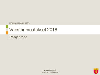 POHJANMAAN LIITTO
www.obotnia.fi
facebook.com/obotnia
Pohjanmaa
Väestönmuutokset 2018
 