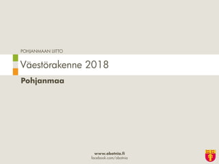 POHJANMAAN LIITTO
www.obotnia.fi
facebook.com/obotnia
Pohjanmaa
Väestörakenne 2018
 