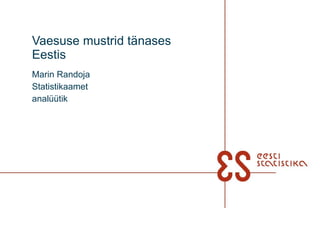 Vaesuse mustrid tänases Eestis Marin Randoja Statistikaamet analüütik 