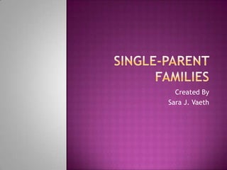 Single-Parent Families Created By Sara J. Vaeth 