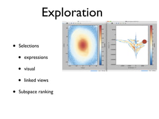 Exploration
• Selections
• expressions
• visual
• linked views
• Subspace ranking
 