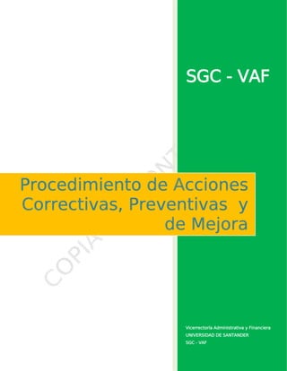SGC - VAF
Vicerrectoría Administrativa y Financiera
UNIVERSIDAD DE SANTANDER
SGC - VAF
Procedimiento de Acciones
Correctivas, Preventivas y
de Mejora
 