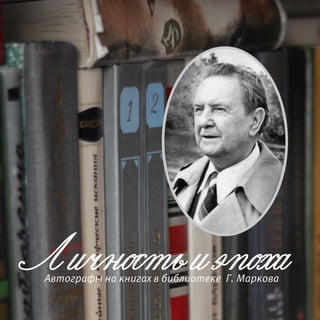 Личность и эпоха
 Автографы на книгах в библиотеке Г. Маркова
 