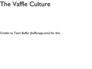  

The Vafﬂe Culture	

!
!
!
Credits to Team Buffer (bufferapp.com) for this.

 