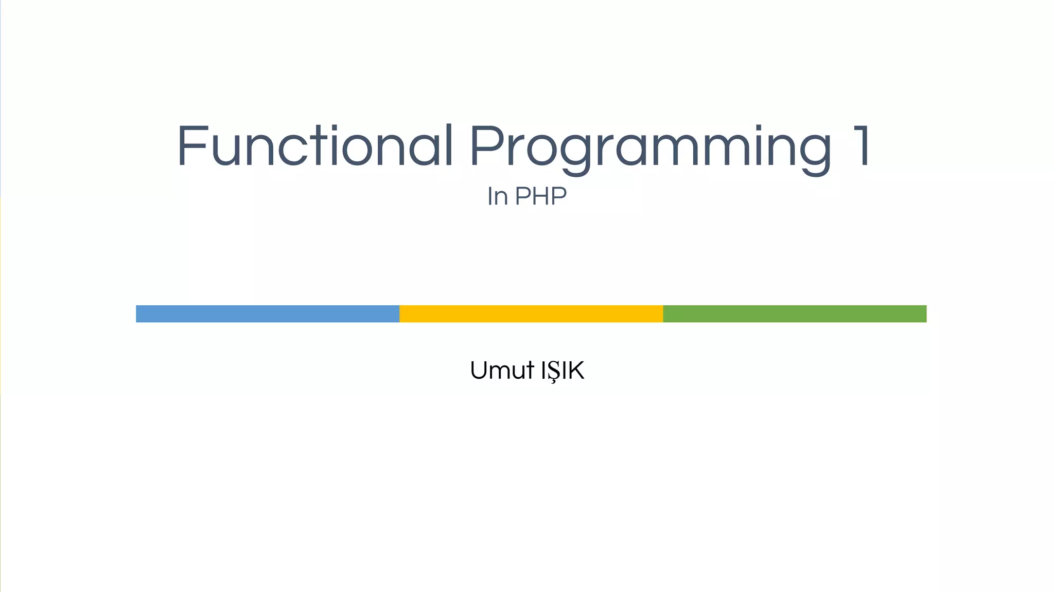 Umut IŞIK
Functional Programming 1
In PHP
 