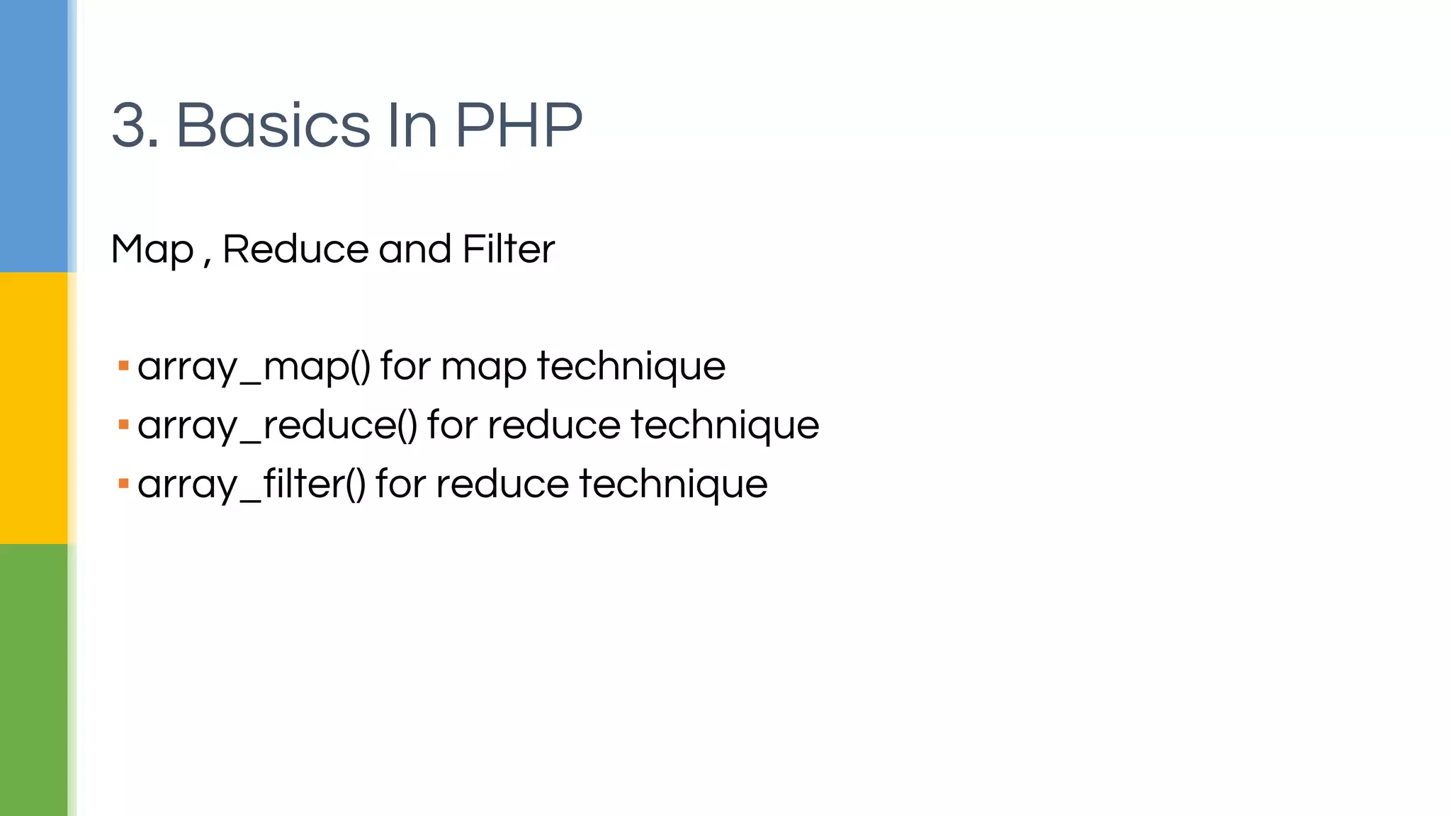 Recursion
▪To avoid using control statements (loops)
▪Be carefull about stop condition
▪Be carefull about variable assignments in recursive function
3. Basics In PHP
 