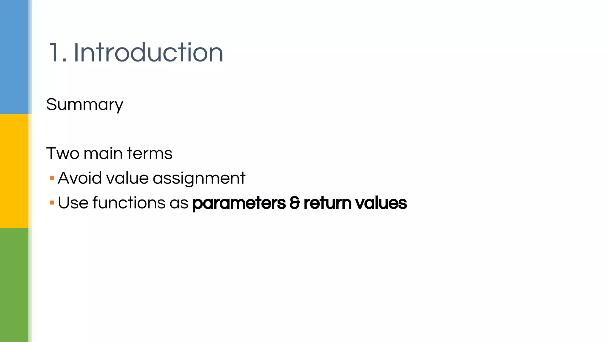 Summary
Two main terms
▪Avoid value assignment
▪Use functions as parameters & return values
1. Introduction
 