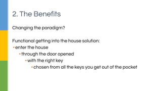 Changing the paradigm?
Let’s think about a simple problem «getting in the house».
Special thanks to Alexander Steshenko. (Resources #4)
2. The Benefits
 