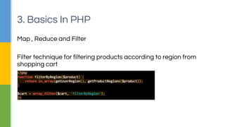 Map , Reduce and Filter
▪array_map() for map technique
▪array_reduce() for reduce technique
▪array_filter() for reduce technique
3. Basics In PHP
 