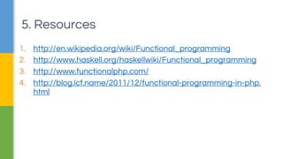 Closure
“An object is data with functions. A closure is a function with
data.” — John D. Cook
3. Basics In PHP
 