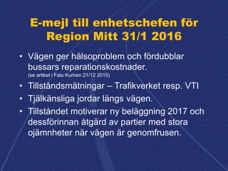 E-mejl till enhetschefen för
Region Mitt 31/1 2016
• Vägen ger hälsoproblem och fördubblar
bussars reparationskostnader.
(...