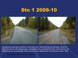 Vägteknikkurs 2009 - Den svenska normalvägen
Stn 1 2008-10
Upprepade justeringar bekräftar problemet med vattenkänsligt gr...