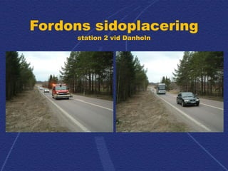 Fordons sidoplacering
station 2 vid Danholn
 