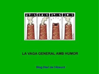 LA VAGA GENERAL AMB HUMOR Blog Diari de l'Absurd 