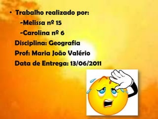 Trabalho realizado por:       -Melissa nº 15       -Carolina nº 6   Disciplina: Geografia    Prof: Maria João Valério    Data de Entrega: 13/06/2011