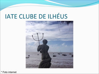 IATE CLUBE DE ILHÉUS
* Foto internet
 