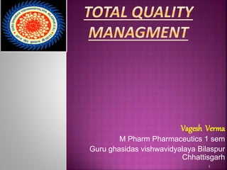 Vagesh Verma
M Pharm Pharmaceutics 1 sem
Guru ghasidas vishwavidyalaya Bilaspur
Chhattisgarh
1
 