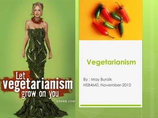Vegetarianism

By : May Buraik
HSB4M0, November-2012
 