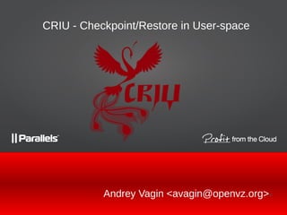 Andrey Vagin <avagin@openvz.org><
CRIU - Checkpoint/Restore in User-space
 