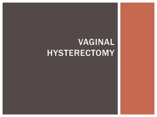 VAGINAL
HYSTERECTOMY
 