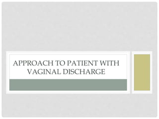 APPROACH TO PATIENT WITH
VAGINAL DISCHARGE
 