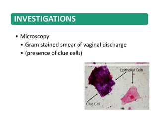 INVESTIGATIONS
• Microscopy
• Gram stained smear of vaginal discharge
• (presence of clue cells)
 