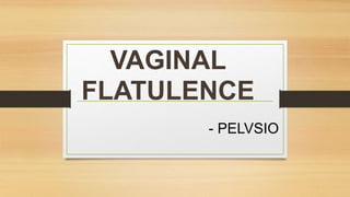 VAGINAL
FLATULENCE
- PELVSIO
 