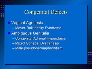 Congenital Defects Vaginal Agenesis Mayer-Rokitansky Syndrome Ambiguous Genitalia Congenital Adrenal Hyperplasia Mixed Gonadal Dysgenesis Male pseudohermaphroditism 