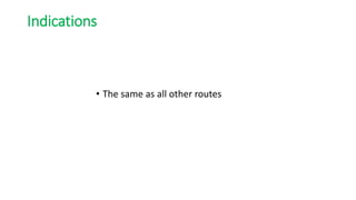 Indications
• The same as all other routes
 