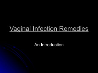 Vaginal Infection Remedies

        An Introduction
 