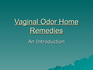 Vaginal Odor Home
    Remedies
   An Introduction
 