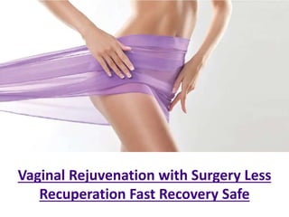 Vaginal Rejuvenation with Surgery Less
Recuperation Fast Recovery Safe
 