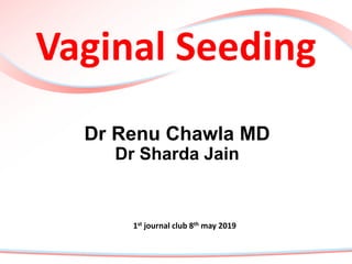 Dr Renu Chawla MD
Dr Sharda Jain
Vaginal Seeding
1st journal club 8th may 2019
 
