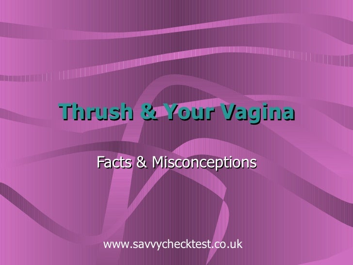 Thrush & Your Vagina Facts & Misconceptions www.savvychecktest.co.uk 