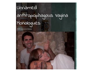 Unnamed anthropophagous Vagina Monologues